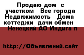 Продаю дом, с участком - Все города Недвижимость » Дома, коттеджи, дачи обмен   . Ненецкий АО,Индига п.